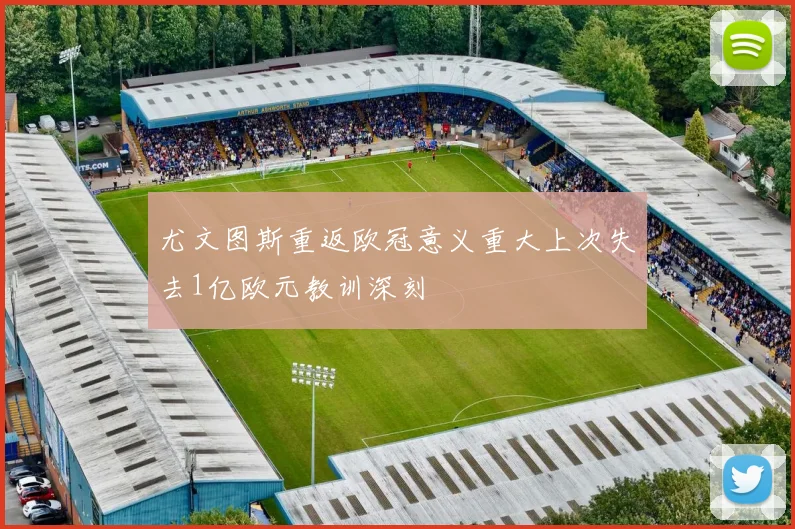尤文图斯重返欧冠意义重大上次失去1亿欧元教训深刻