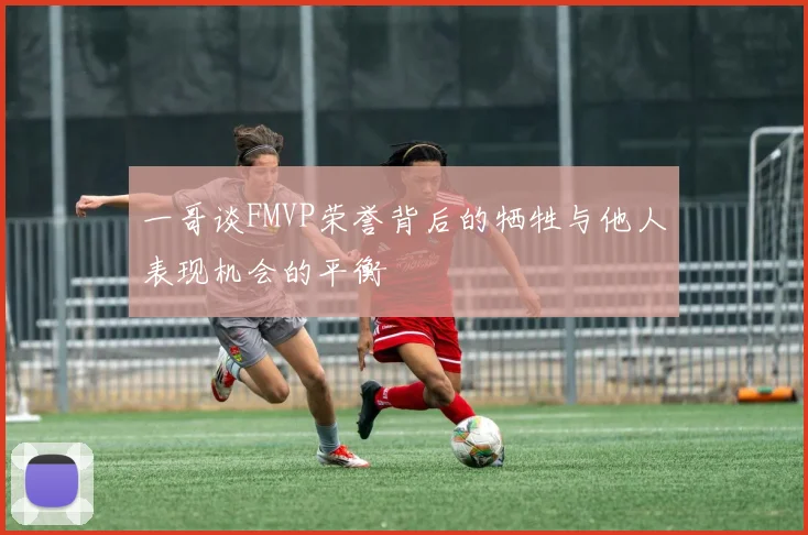 一哥谈FMVP荣誉背后的牺牲与他人表现机会的平衡