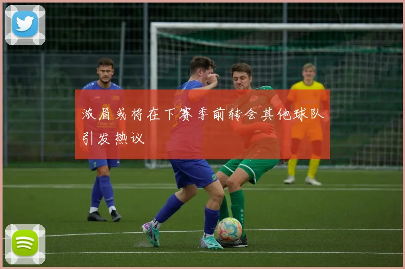 浓眉或将在下赛季前转会其他球队引发热议